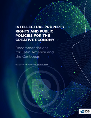 Intellectual Property Rights and Public Policies for the Creative Economy: Recommendations for Latin America and the Caribbean