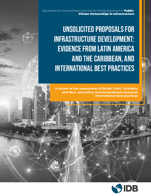 Unsolicited Proposals for Infrastructure Development: Evidence from Latin America and the Caribbean, and International Best Practices