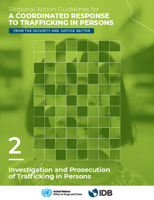 Reginal Action Guidelines for a Coordinated Response to Trafficking in Persons From the Security and Justice Sector: Guide 2: Investigation and Prosecution of Trafficking in Persons