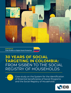 30 Years of Social Targeting in Colombia: From Sisbén to the Social Registry of Households: Case study on the System for the Identification of Potential beneficiaries of Social rograms and the Social Registry of Households