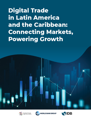 Digital Trade in Latin America and the Caribbean: Connecting Markets, Powering Growth