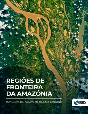 Regiões de Fronteira da Amazônia: Rumo a um desenvolvimento produtivo sustentável