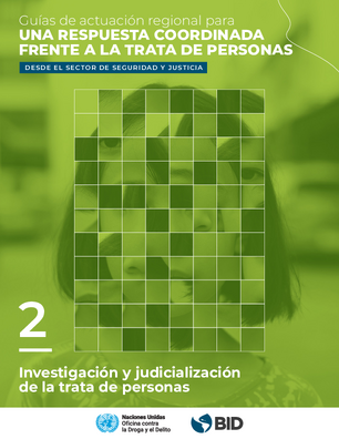 Guías de actuación regional para una respuesta coordinada frente a la trata de personas desde el sector de seguridad y justicia. Guía 2: investigación y judicialización de la trata de personas