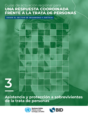 Guías de actuación regional para una respuesta coordinada frente a la trata de personas desde el sector de seguridad y justicia. Guía 3: Protección y asistencia a sobrevivientes de la trata de personas
