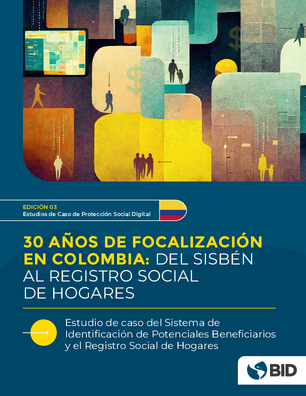 Treinta años de focalización social en Colombia: del Sisbén al registro social de hogares. Estudio de caso del sistema de identificación de potenciales beneficiarios de programas sociales y del registro social de hogares de Colombia
