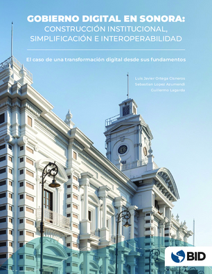 Gobierno digital en Sonora: construcción institucional, simplificación e interoperabilidad. El caso de una transformación digital desde sus fundamentos