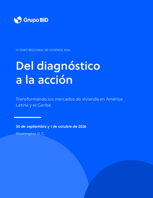 IV foro Regional de Vivienda. Del diagnóstico a la accion: transformando los mercados de vivienda en América Latina y el Caribe