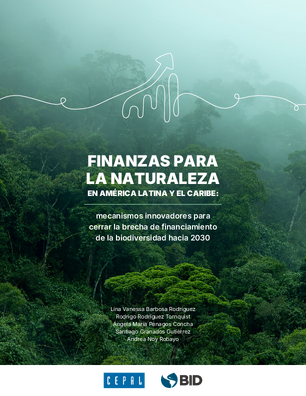 Finanzas para la naturaleza en América Latina y el Caribe: mecanismos innovadores para cerrar la brecha de financiamiento de la biodiversidad hacia 2030